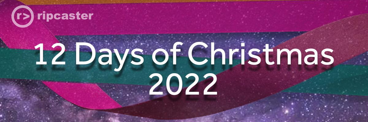 12 Days of Christmas at Ripcaster - 2022